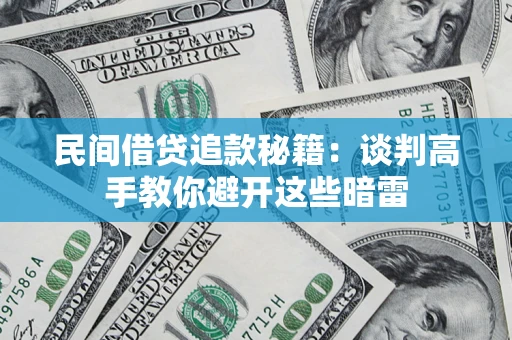 武汉民间借贷追款秘籍：谈判高手教你避开这些暗雷
