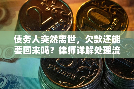 武汉债务人突然离世，欠款还能要回来吗？律师详解处理流程