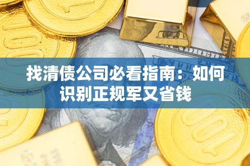 武汉找清债公司必看指南：如何识别正规军又省钱